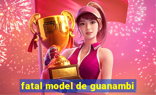 fatal model de guanambi